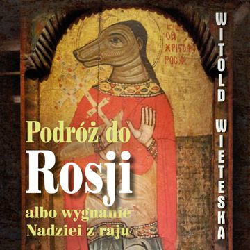 Podróż do Rosji albo wygnanie Nadziei z raju audiobook, Witold Wieteska