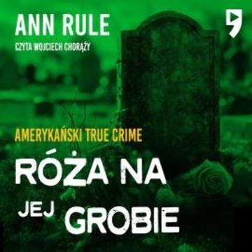 Róża na jej grobie. Amerykański True Crime audiobook, Ann Rule