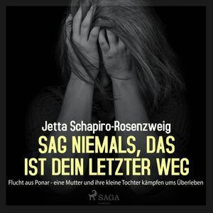 Sag niemals, das ist dein letzter Weg - Flucht aus Ponar - eine Mutter und ihre kleine Tochter kämpfen ums Überleben, Jetta Schapiro-Rosenzweig