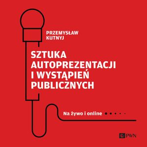Sztuka autoprezentacji i wystąpień publicznych. Na żywo i online, Przemysław Kutnyj