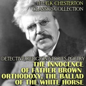 The G.K. Chesterton Classics Collection. Detective, Religion, Stories, Poetry, G.K. Chesterton