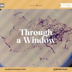 Through a Window (Unabridged), H. G. Wells