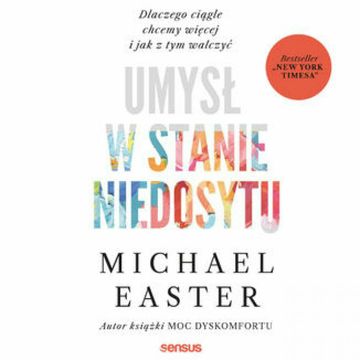 Umysł w stanie niedosytu. Dlaczego ciągle chcemy więcej i jak z tym walczyć audiobook, Michael Easter