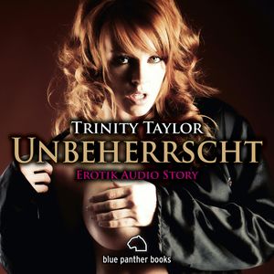 Unbeherrscht | Erotik Audio Story | Erotisches Hörbuch, Trinity Taylor