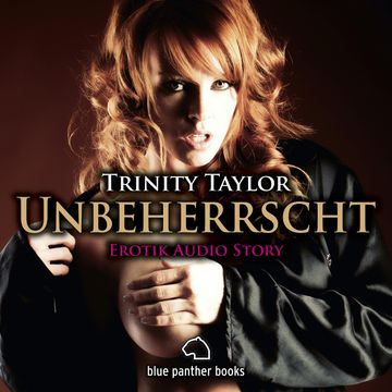 Unbeherrscht | Erotik Audio Story | Erotisches Hörbuch audiobook, Trinity Taylor