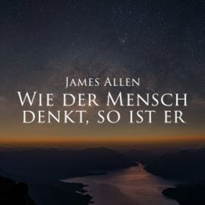 Wie der Mensch denkt, so ist er, James Allen