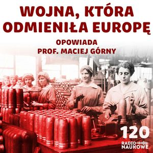 #120 I wojna światowa - nędzny początek nowej Europy | prof. Maciej Górny, Karolina Głowacka