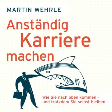 Anständig Karriere machen - Wie Sie nach oben kommen - und trotzdem Sie selbst bleiben audiobook, Martin Wehrle