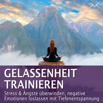Gelassenheit trainieren - Stress & Ängste überwinden, negative Emotionen loslassen mit Tiefenentspannung - Entspannung & Ruhe audiobook, Franziska Diesmann, Torsten Abrolat