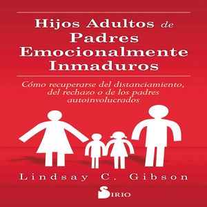 HIJOS ADULTOS DE PADRES EMOCIONALMENTE INMADUROS, Lindsay C. Gibson