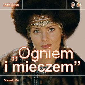 ODCINEK 134: "Ogniem i mieczem", Podcastex