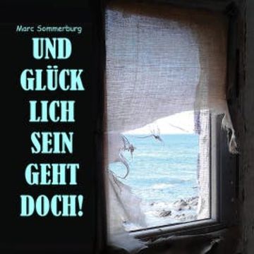 Und glücklich sein geht doch! audiobook, Marc Sommerburg