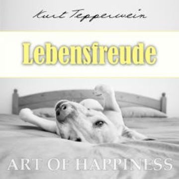 Art of Happiness: Lebensfreude audiobook, Kurt Tepperwein