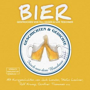 Bier - Geschichten und Gedichte frisch aus dem Brauhaus (ungekürzt), Günther Thömmes, Jack London, Ralf Kramp, Stefan Lochner