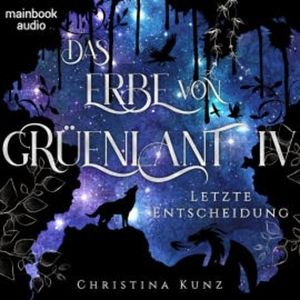 Das Erbe von Grüenlant. Band 4: Letzte Entscheidung, Christina Kunz