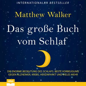 Das große Buch vom Schlaf - Die enorme Bedeutung des Schlafs. Beste Vorbeugung gegen Alzheimer, Krebs, Herzinfarkt und vieles me, Matthew Walker