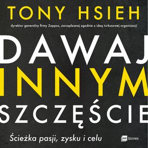 Dawaj innym szczęście. Ścieżka pasji, zysku i celu, Tony Hsieh