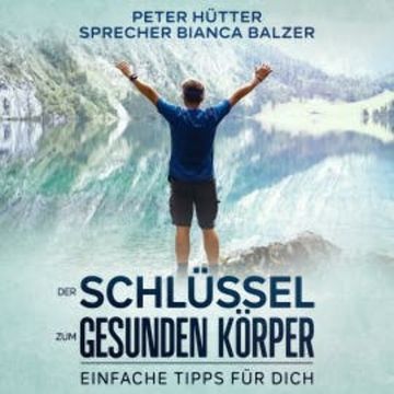 Der Schlüssel zum gesunden Körper audiobook, Peter Hütter