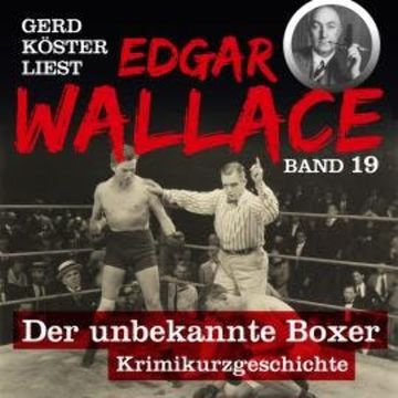 Der unbekannte Boxer - Gerd Köster liest Edgar Wallace, Band 19 (Ungekürzt) audiobook, Edgar Wallace