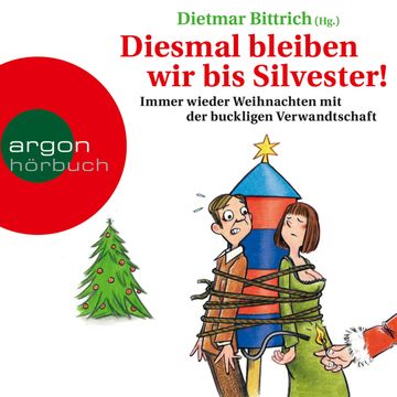 Diesmal bleiben wir bis Silvester! - Immer wieder Weihnachten mit der buckligen Verwandtschaft, Dietmar Bittrich
