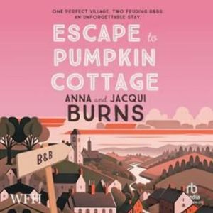 Escape to Pumpkin Cottage, Anna Burns, Jacqui Burns