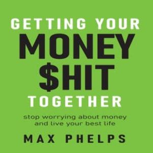 Getting Your Money $hit Together, Max Phelps
