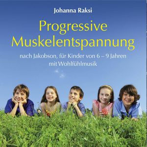 Progressive Muskelentspannung nach Jakobson-für Kinder von 6-9 Jahren mit Wohlfühlmusik (ungekürzt), Johanna Raksi