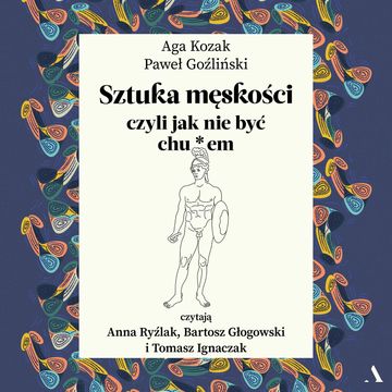 Sztuka męskości, czyli jak nie być chu*em audiobook, Aga Kozak, Paweł Goźliński