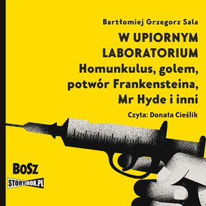 W upiornym laboratorium. Homunkulus, golem, potwór Frankensteina, Mr Hyde i inni, Bartłomiej Grzegorz Sala