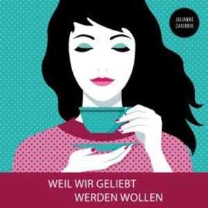 Weil wir geliebt werden wollen (Ungekürzt), Julianne Zahirnik