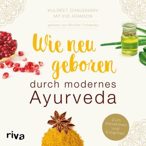 Wie neugeboren durch modernes Ayurveda, Kulreet Chaudhary