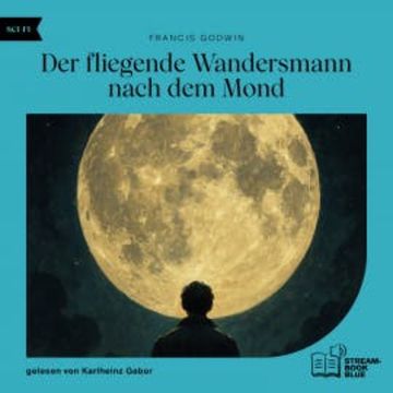 Der fliegende Wandersmann nach dem Mond audiobook, Francis Godwin