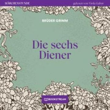 Die sechs Diener - Märchenstunde, Folge 143 (Ungekürzt) audiobook, Brüder Grimm