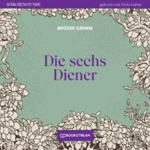 Die sechs Diener - Märchenstunde, Folge 143 (Ungekürzt), Brüder Grimm