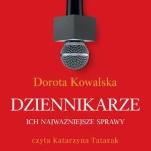 Dziennikarze. Ich najważniejsze sprawy, Dorota Kowalska