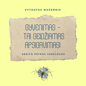 GYVENIMAS – TAI GEIDŽIAMAS APSIGAVIMAS!, Vytautas Mačernis