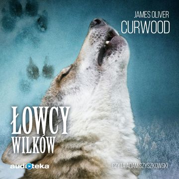 Łowcy wilków audiobook, James Oliver Curwood
