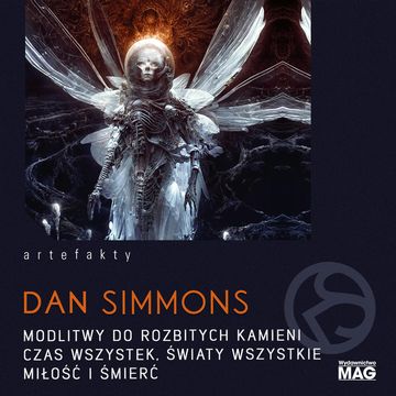 Modlitwy do rozbitych kamieni. Czas wszystek, światy wszystkie. Miłość i śmierć, Dan Simmons