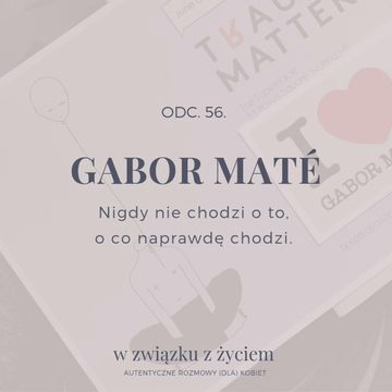 odc. 56. Nigdy nie chodzi o to, o co naprawdę chodzi... Gabor Maté audiobook, Agnieszka Piekarska