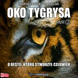 Oko tygrysa. O bestii, którą stworzył człowiek. Część 2, Marta Danielak-Sawicka