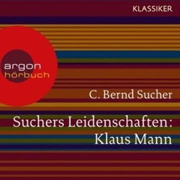 Suchers Leidenschaften: Klaus Mann - Eine Einführung in Leben und Werk audiobook, C. Bernd Sucher