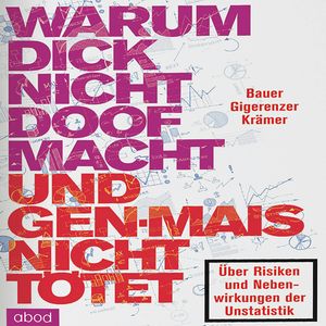 Warum dick nicht doof macht und Genmais nicht tötet: Über Risiken und Nebenwirkungen der Unstatistik, Thomas Bauer