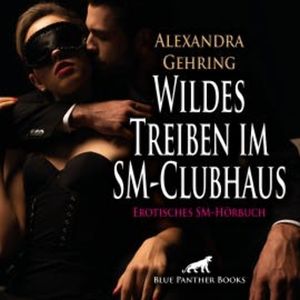 Wildes Treiben im SM-Clubhaus / Erotik SM-Audio Story / Erotisches SM-Hörbuch, Alexandra Gehring