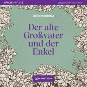Der alte Großvater und der Enkel - Märchenstunde, Folge 30 (Ungekürzt), Brüder Grimm