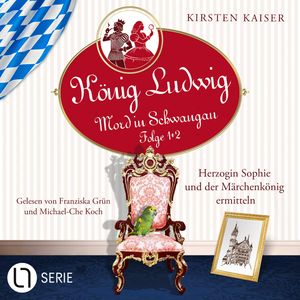 Herzogin Sophie und der Märchenkönig ermitteln - König Ludwig - Mord in Schwangau, Sammelband 1: Folge: 1+2 (Ungekürzt), Kirsten Kaiser