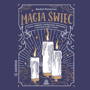 Magia świec. Czary, zaklęcia i praktyczne ćwiczenia z użyciem wosku i knota, Rachel Patterson