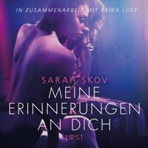 Meine Erinnerungen an dich - Erika Lust-Erotik (Ungekürzt), Sarah Skov