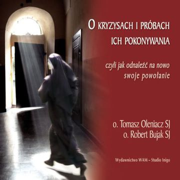 O kryzysach i próbach ich pokonywania. Czyli jak odnaleźć na nowo swoje powołanie audiobook, Robert Bujak SJ, Tomasz Oleniacz SJ