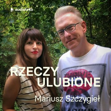 Rzeczy ulubione. Odcinek 5. Mariusz Szczygieł audiobook, Anna Gacek