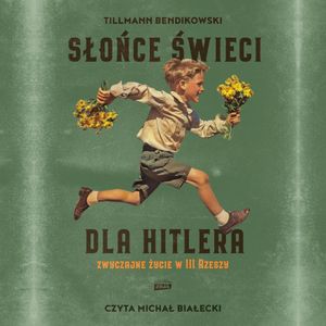 Słońce świeci dla Hitlera. Zwyczajne życie w III Rzeszy, Tillmann Bendikowski